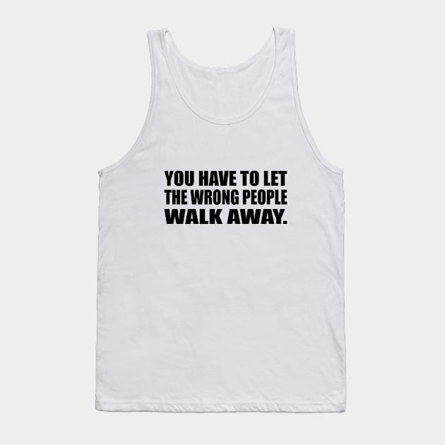 You have to let the wrong people walk away Tank Top by CRE4T1V1TY